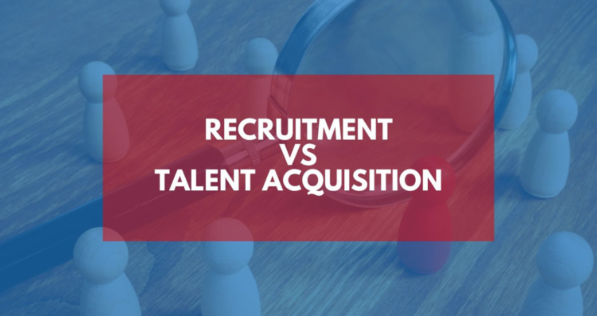 What Is The Difference Between Recruitment And Talent Acquisition?